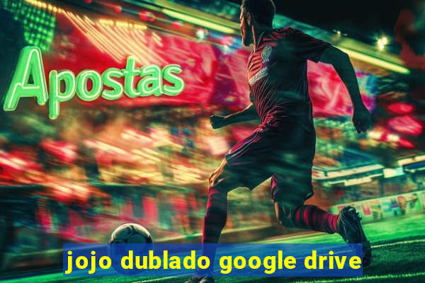 jojo dublado google drive